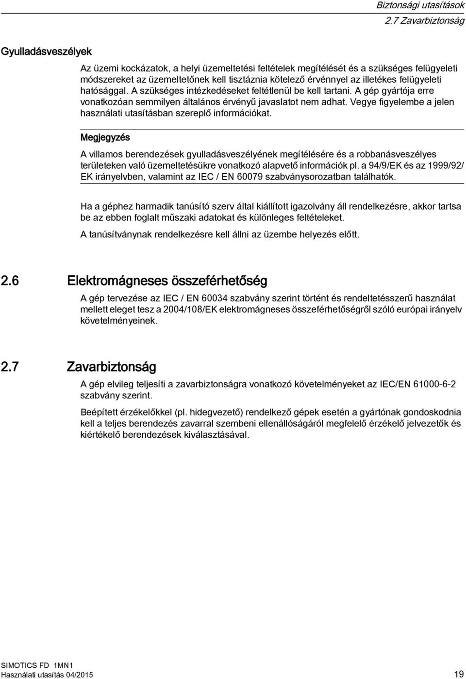 illetékes felügyeleti hatósággal. A szükséges intézkedéseket feltétlenül be kell tartani. A gép gyártója erre vonatkozóan semmilyen általános érvényű javaslatot nem adhat.