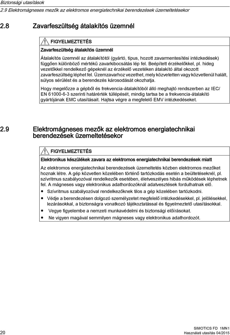 mértékű zavarkibocsátás lép fel. Beépített érzékelőkkel, pl. hideg vezetőkkel rendelkező gépeknél az érzékelő vezetéken átalakító által okozott zavarfeszültség léphet fel.