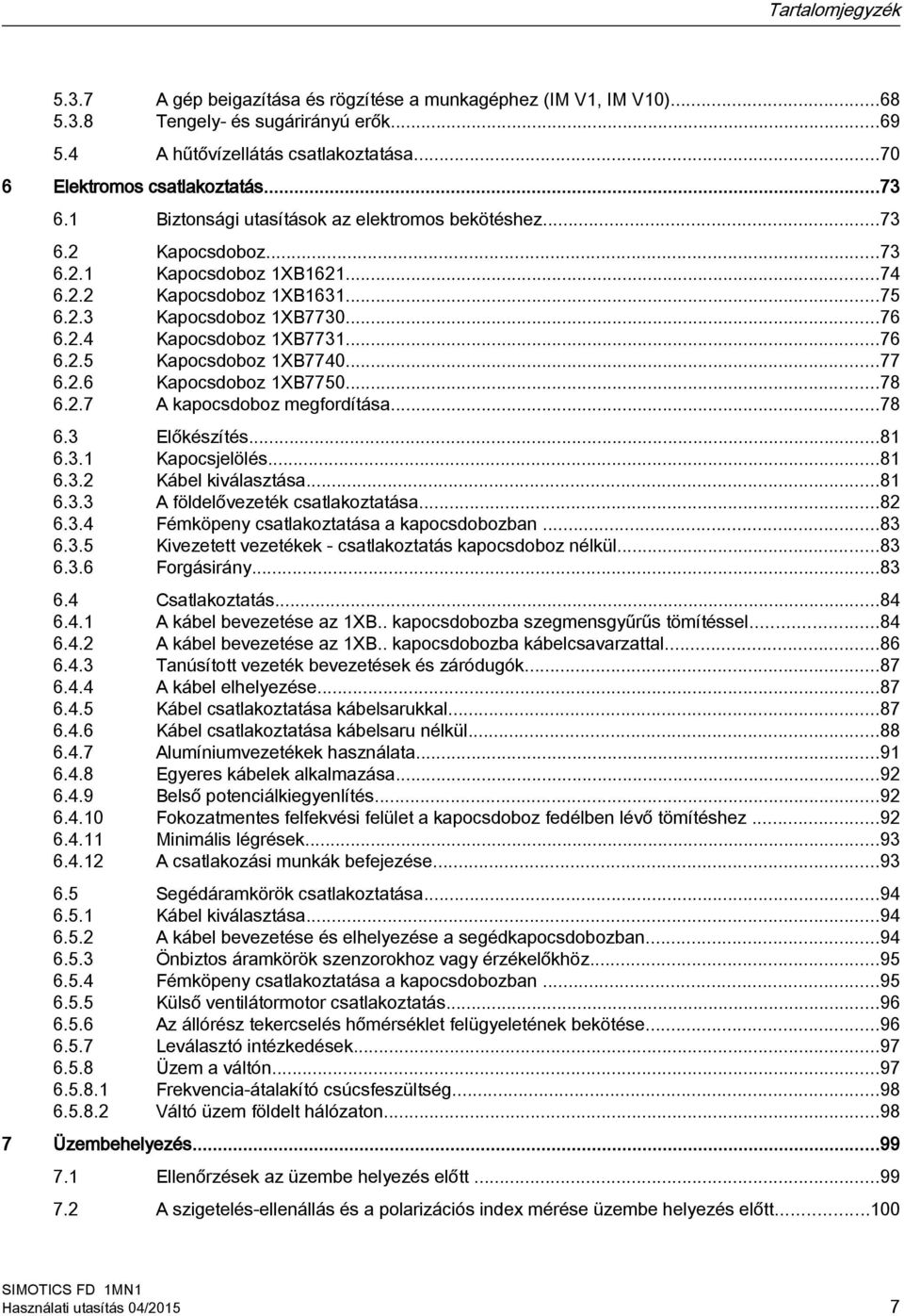 ..76 6.2.5 Kapocsdoboz 1XB7740...77 6.2.6 Kapocsdoboz 1XB7750...78 6.2.7 A kapocsdoboz megfordítása...78 6.3 Előkészítés...81 6.3.1 Kapocsjelölés...81 6.3.2 Kábel kiválasztása...81 6.3.3 A földelővezeték csatlakoztatása.