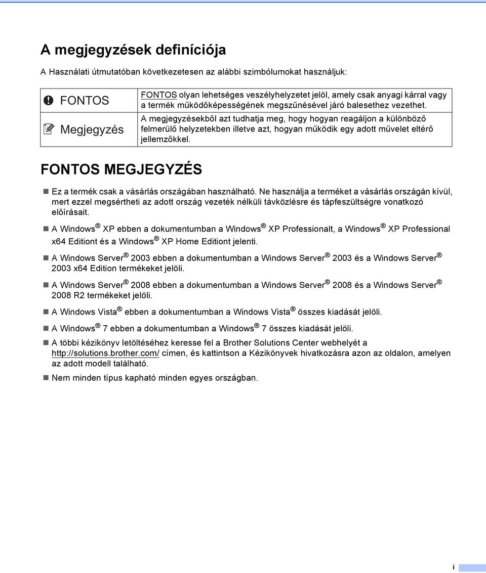 A megjegyzésekből azt tudhatja meg, hogy hogyan reagáljon a különböző felmerülő helyzetekben illetve azt, hogyan működik egy adott művelet eltérő jellemzőkkel.