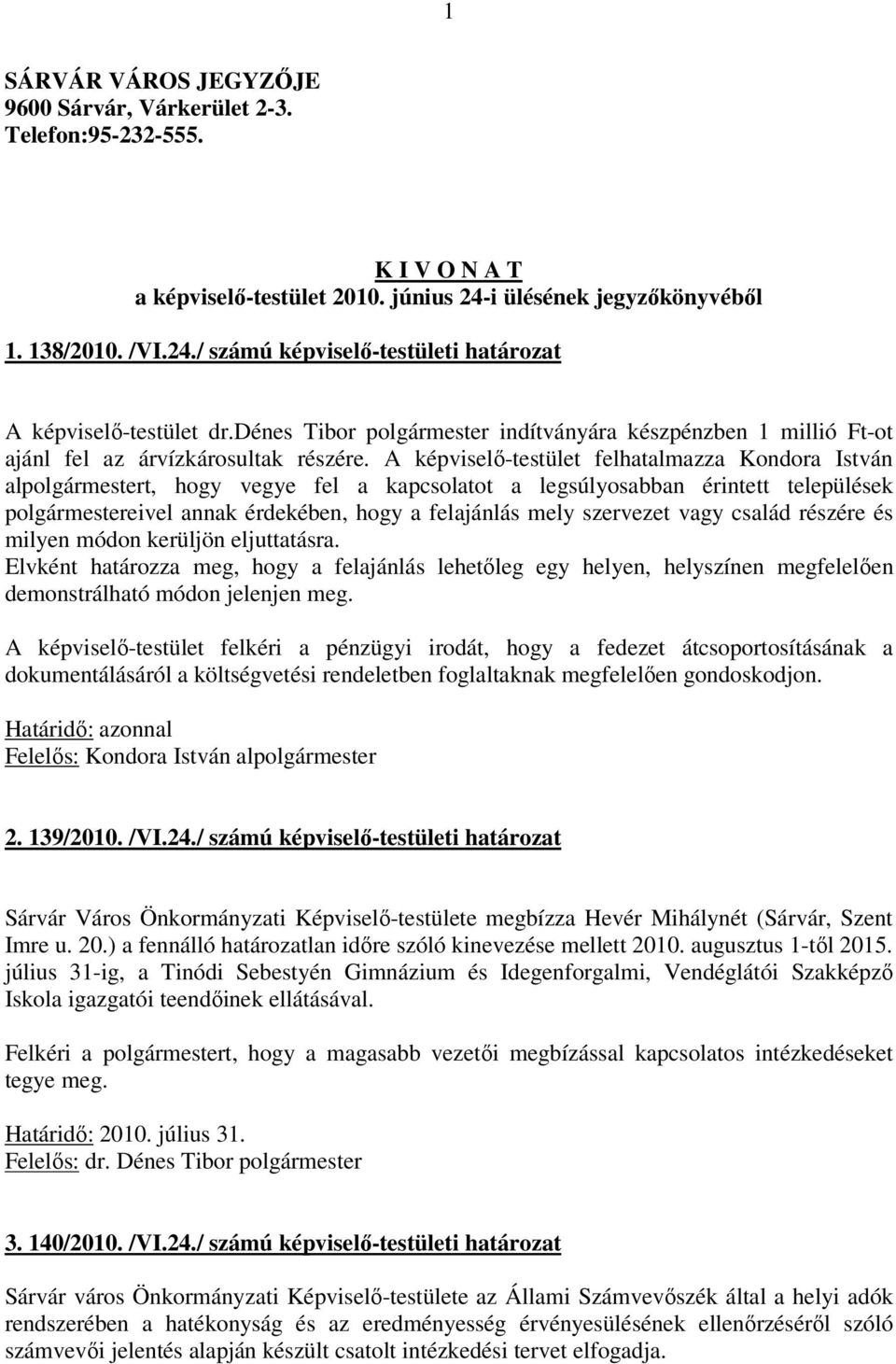 A képviselő-testület felhatalmazza Kondora István alpolgármestert, hogy vegye fel a kapcsolatot a legsúlyosabban érintett települések polgármestereivel annak érdekében, hogy a felajánlás mely