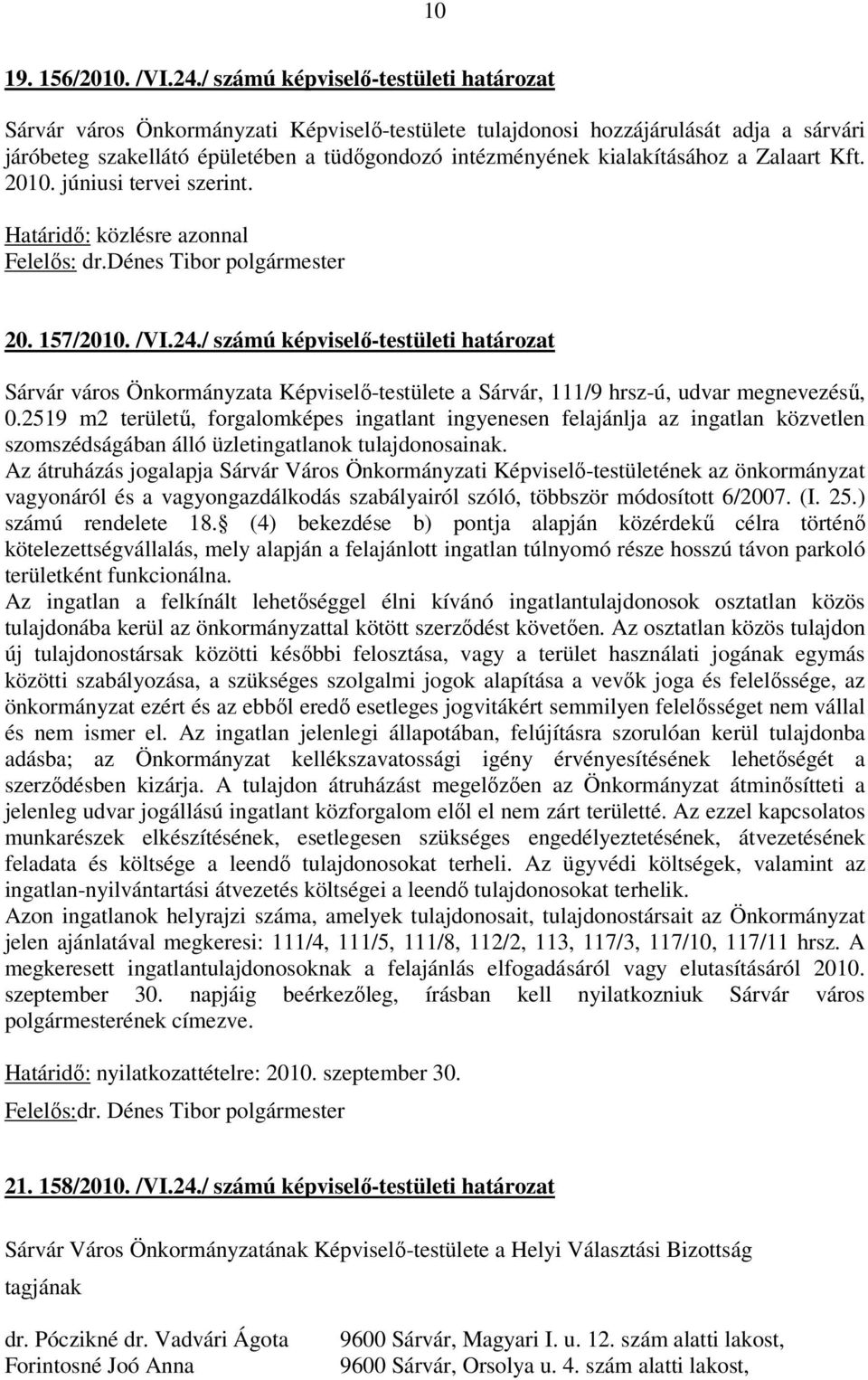 kialakításához a Zalaart Kft. 2010. júniusi tervei szerint. Határidő: közlésre azonnal Felelős: dr.dénes Tibor polgármester 20. 157/2010. /VI.24.