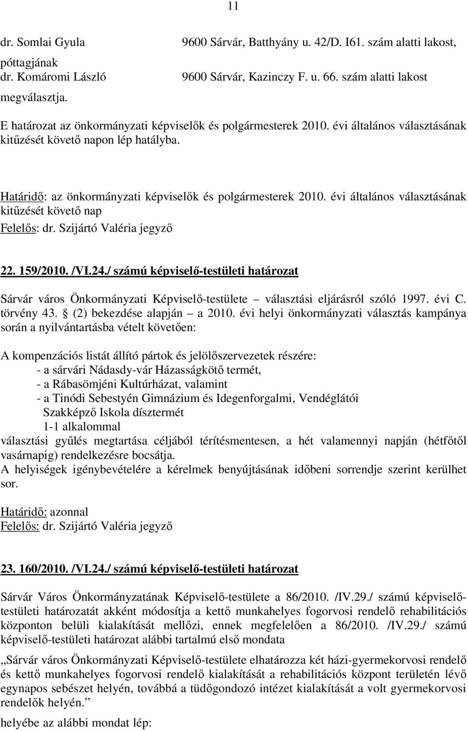 Határidő: az önkormányzati képviselők és polgármesterek 2010. évi általános választásának kitűzését követő nap Felelős: dr. Szijártó Valéria jegyző 22. 159/2010. /VI.24.