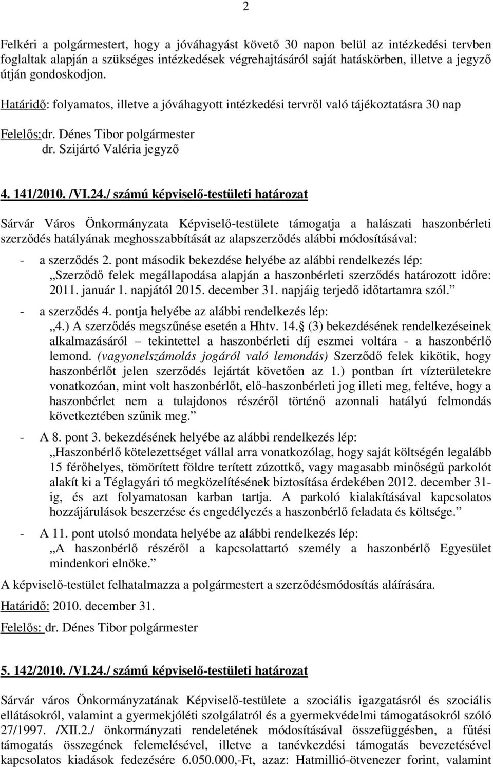 / számú képviselő-testületi határozat Sárvár Város Önkormányzata Képviselő-testülete támogatja a halászati haszonbérleti szerződés hatályának meghosszabbítását az alapszerződés alábbi módosításával: