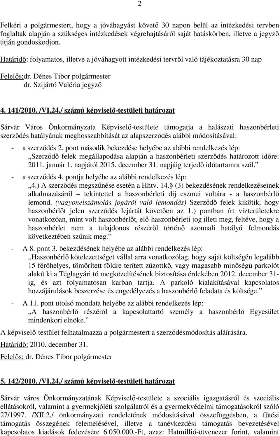 / számú képviselő-testületi határozat Sárvár Város Önkormányzata Képviselő-testülete támogatja a halászati haszonbérleti szerződés hatályának meghosszabbítását az alapszerződés alábbi módosításával: