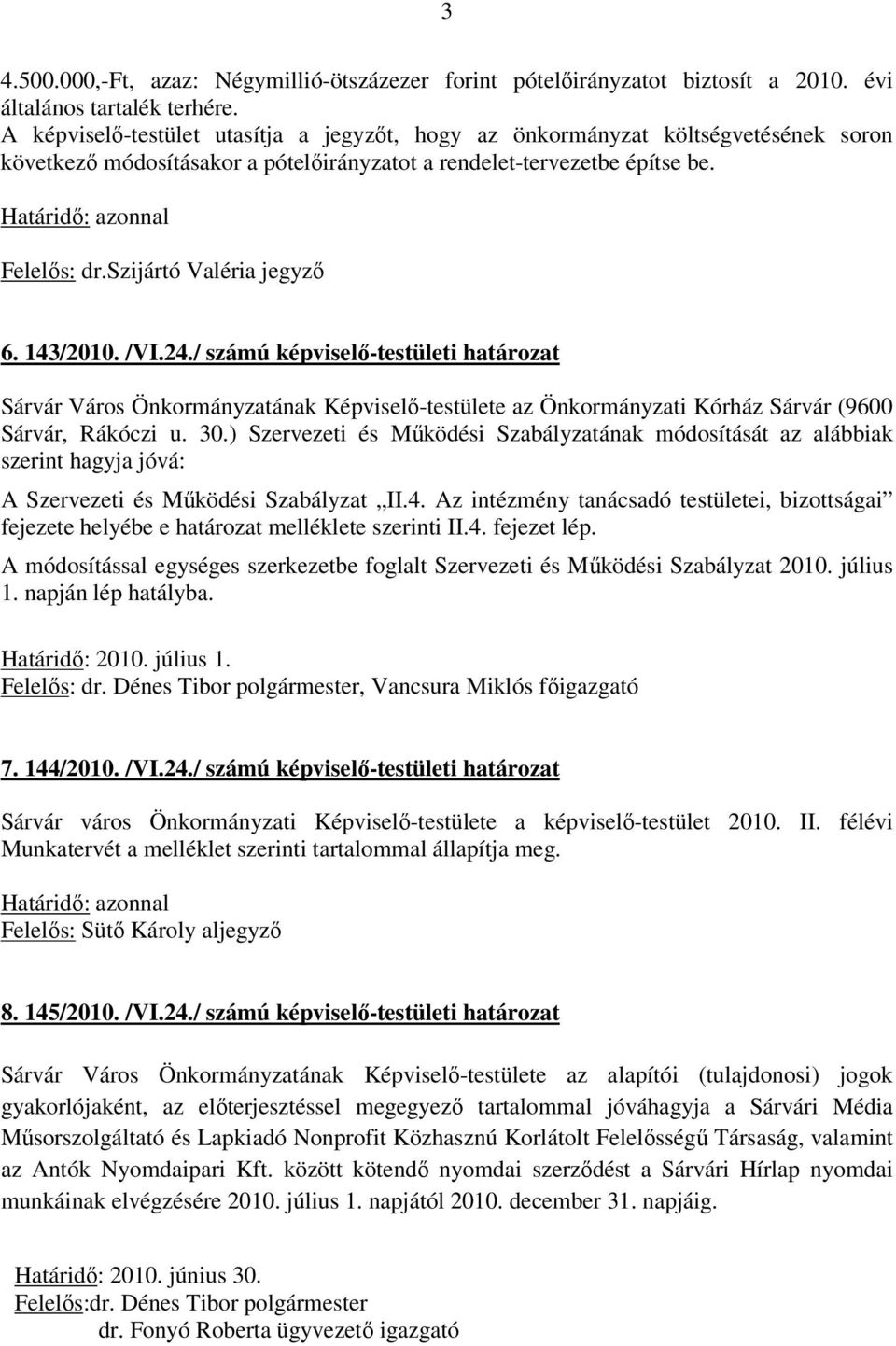 szijártó Valéria jegyző 6. 143/2010. /VI.24./ számú képviselő-testületi határozat Sárvár Város Önkormányzatának Képviselő-testülete az Önkormányzati Kórház Sárvár (9600 Sárvár, Rákóczi u. 30.