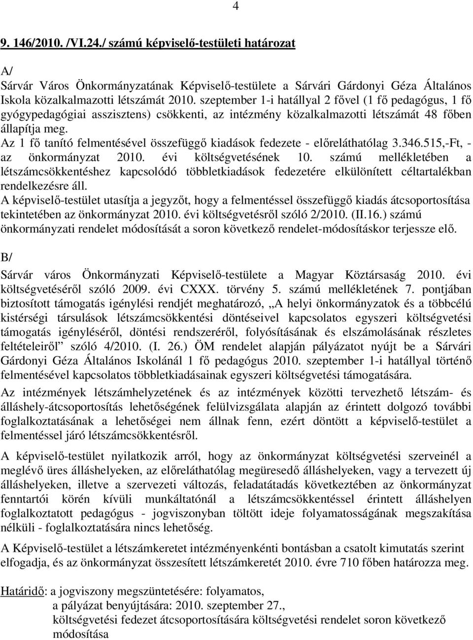 Az 1 fő tanító felmentésével összefüggő kiadások fedezete - előreláthatólag 3.346.515,-Ft, - az önkormányzat 2010. évi költségvetésének 10.