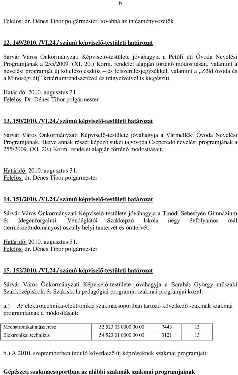 rendelet alapján történő módosításait, valamint a nevelési programját új kötelező eszköz és felszerelésjegyzékkel, valamint a Zöld óvoda és a Minőségi díj kritériumrendszerével és irányelveivel is