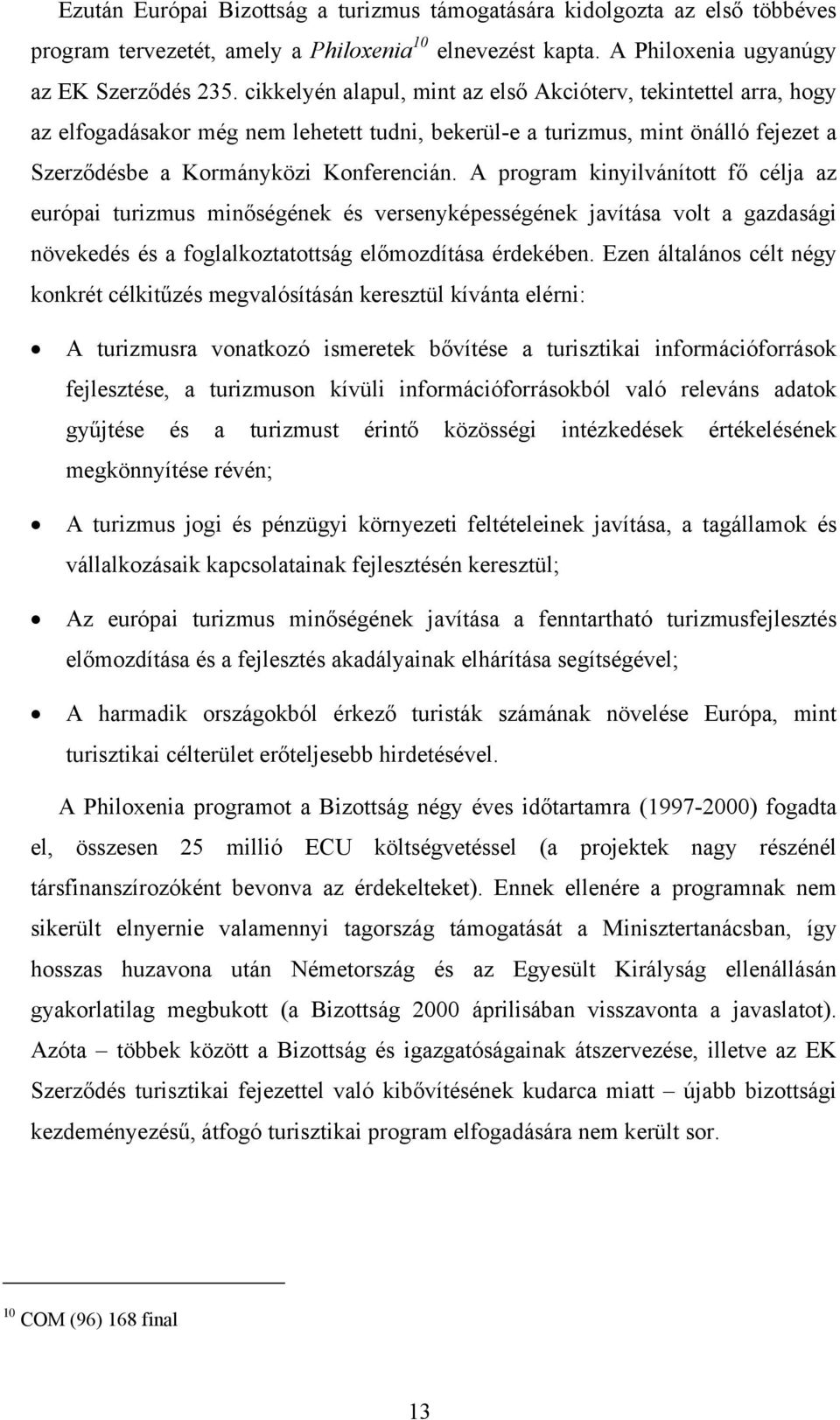 A program kinyilvánított fő célja az európai turizmus minőségének és versenyképességének javítása volt a gazdasági növekedés és a foglalkoztatottság előmozdítása érdekében.