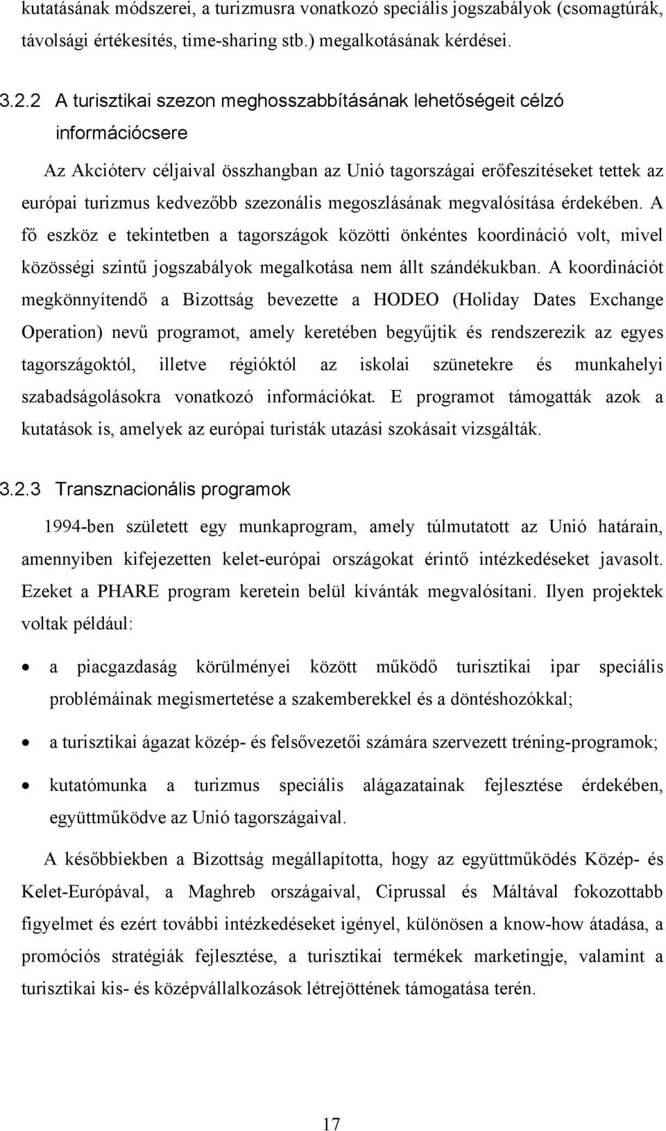 megoszlásának megvalósítása érdekében. A fő eszköz e tekintetben a tagországok közötti önkéntes koordináció volt, mivel közösségi szintű jogszabályok megalkotása nem állt szándékukban.