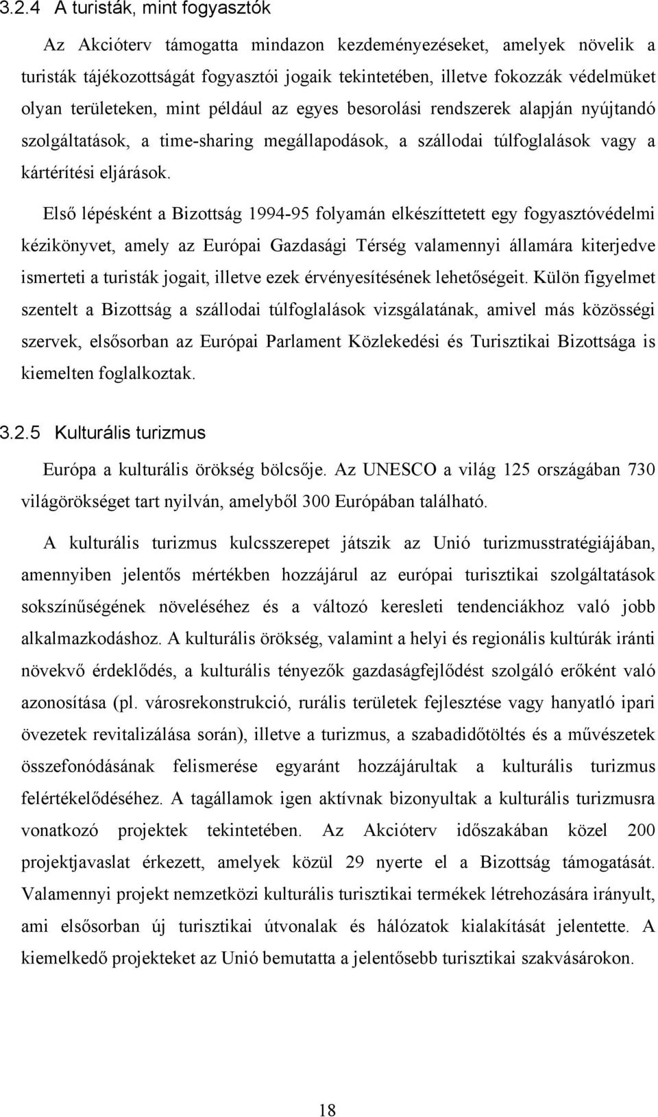 Első lépésként a Bizottság 1994-95 folyamán elkészíttetett egy fogyasztóvédelmi kézikönyvet, amely az Európai Gazdasági Térség valamennyi államára kiterjedve ismerteti a turisták jogait, illetve ezek