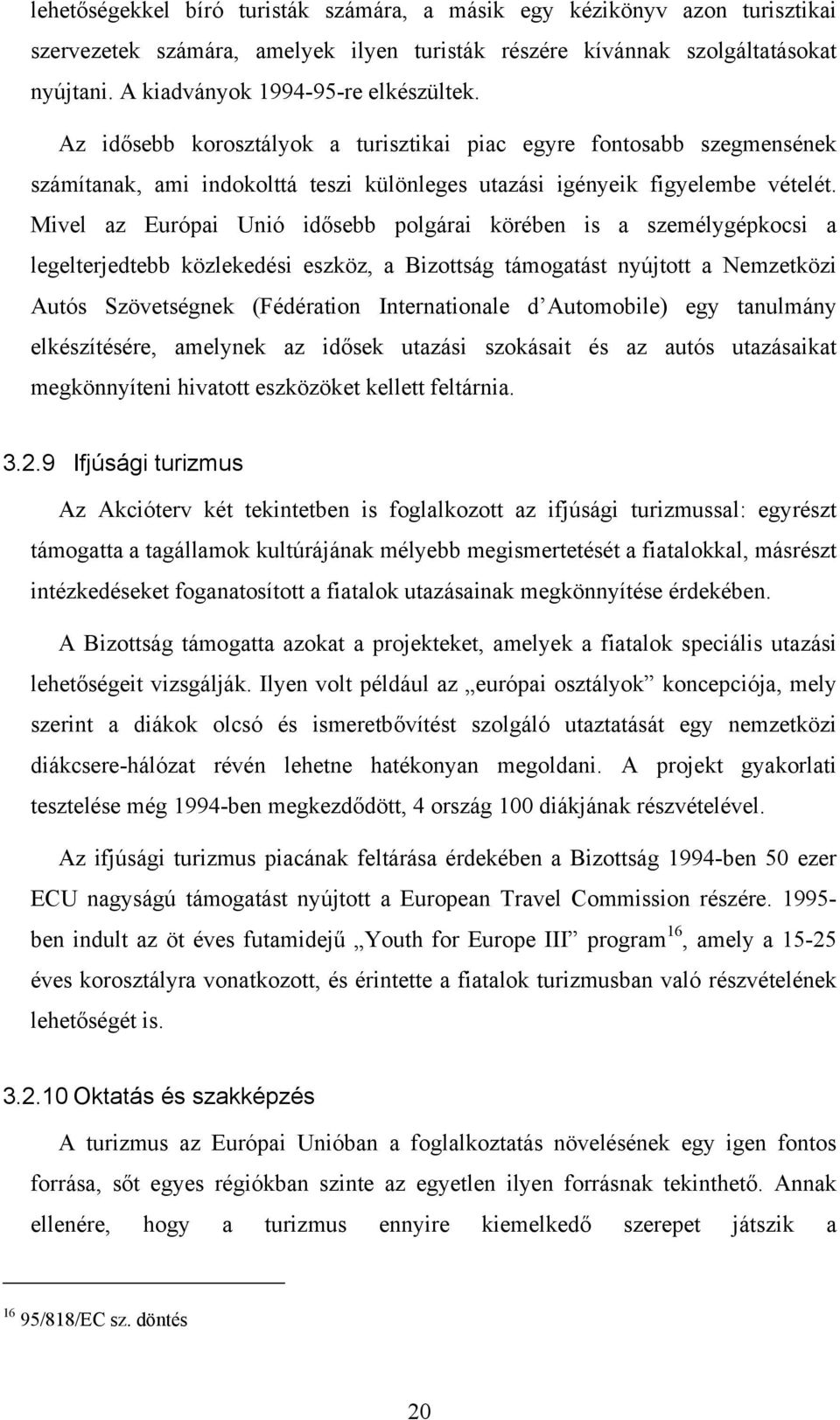 Mivel az Európai Unió idősebb polgárai körében is a személygépkocsi a legelterjedtebb közlekedési eszköz, a Bizottság támogatást nyújtott a Nemzetközi Autós Szövetségnek (Fédération Internationale d