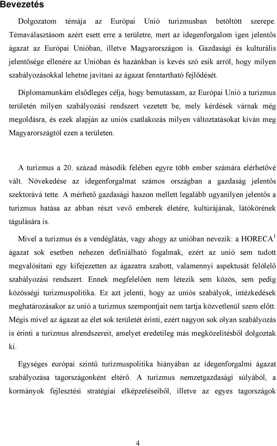 Gazdasági és kulturális jelentősége ellenére az Unióban és hazánkban is kevés szó esik arról, hogy milyen szabályozásokkal lehetne javítani az ágazat fenntartható fejlődését.