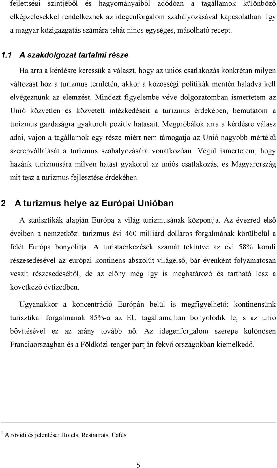 1 A szakdolgozat tartalmi része Ha arra a kérdésre keressük a választ, hogy az uniós csatlakozás konkrétan milyen változást hoz a turizmus területén, akkor a közösségi politikák mentén haladva kell