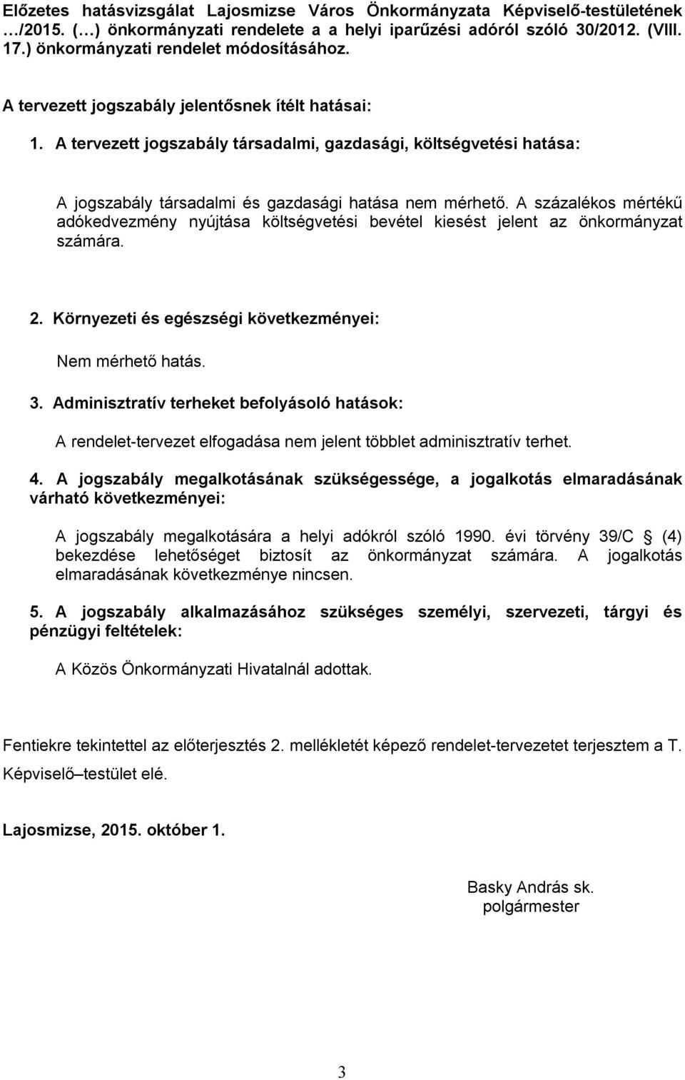 A tervezett jogszabály társadalmi, gazdasági, költségvetési hatása: A jogszabály társadalmi és gazdasági hatása nem mérhető.