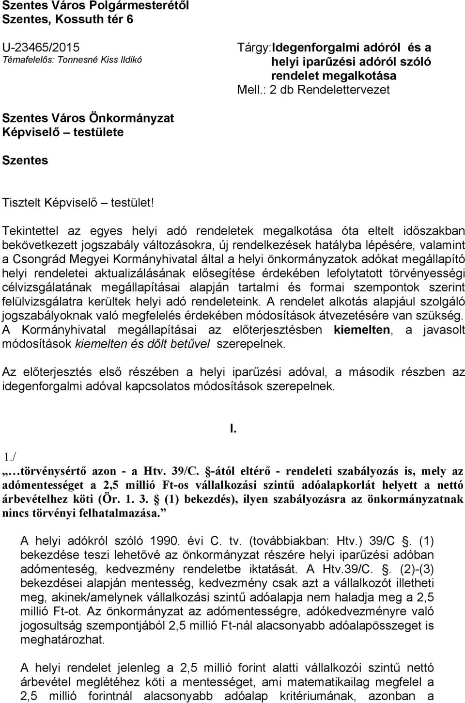 Tekintettel az egyes helyi adó rendeletek megalkotása óta eltelt időszakban bekövetkezett jogszabály változásokra, új rendelkezések hatályba lépésére, valamint a Csongrád Megyei Kormányhivatal által