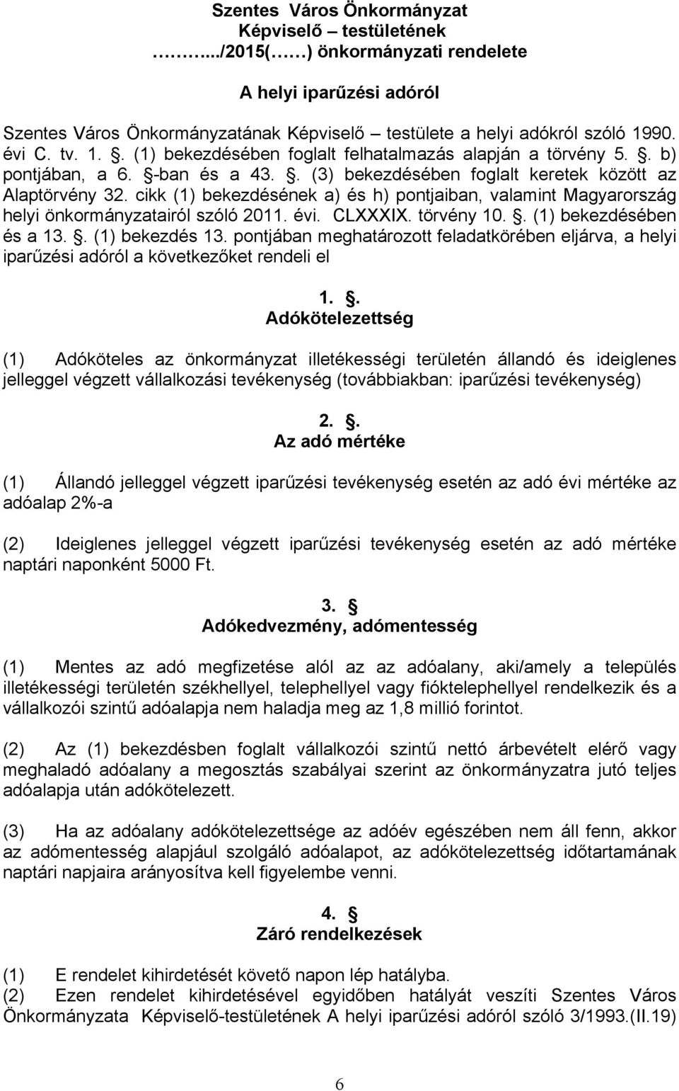 cikk (1) bekezdésének a) és h) pontjaiban, valamint Magyarország helyi önkormányzatairól szóló 2011. évi. CLXXXIX. törvény 10.. (1) bekezdésében és a 13.. (1) bekezdés 13.
