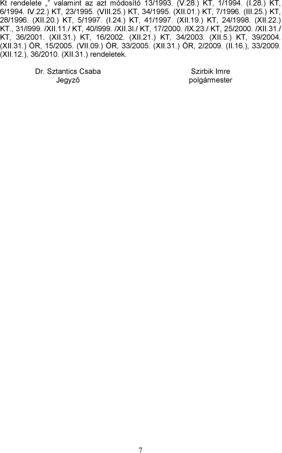 / KT, 17/2000. /IX.23./ KT, 25/2000. /XII.31./ KT, 36/2001. (XII.31.) KT, 16/2002. (XII.21.) KT, 34/2003. (XII.5.) KT, 39/2004. (XII.31.) ÖR, 15/2005.