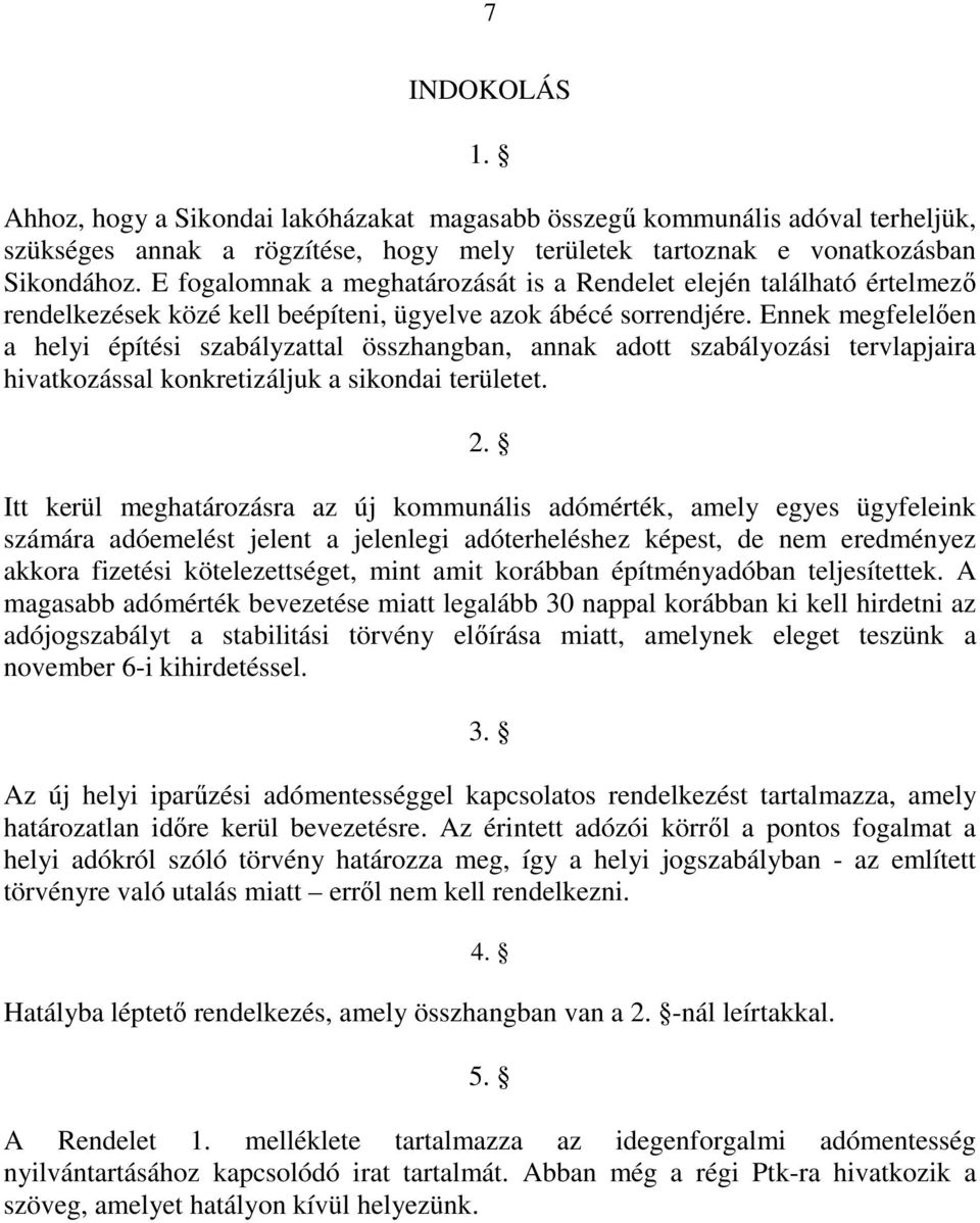 Ennek megfelelően a helyi építési szabályzattal összhangban, annak adott szabályozási tervlapjaira hivatkozással konkretizáljuk a sikondai területet. 2.