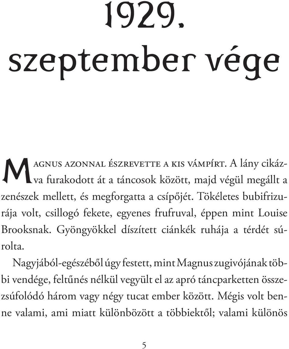 Tökéletes bubifrizurája volt, csillogó fekete, egyenes frufruval, éppen mint Louise Brooksnak. Gyöngyökkel díszített ciánkék ruhája a térdét súrolta.