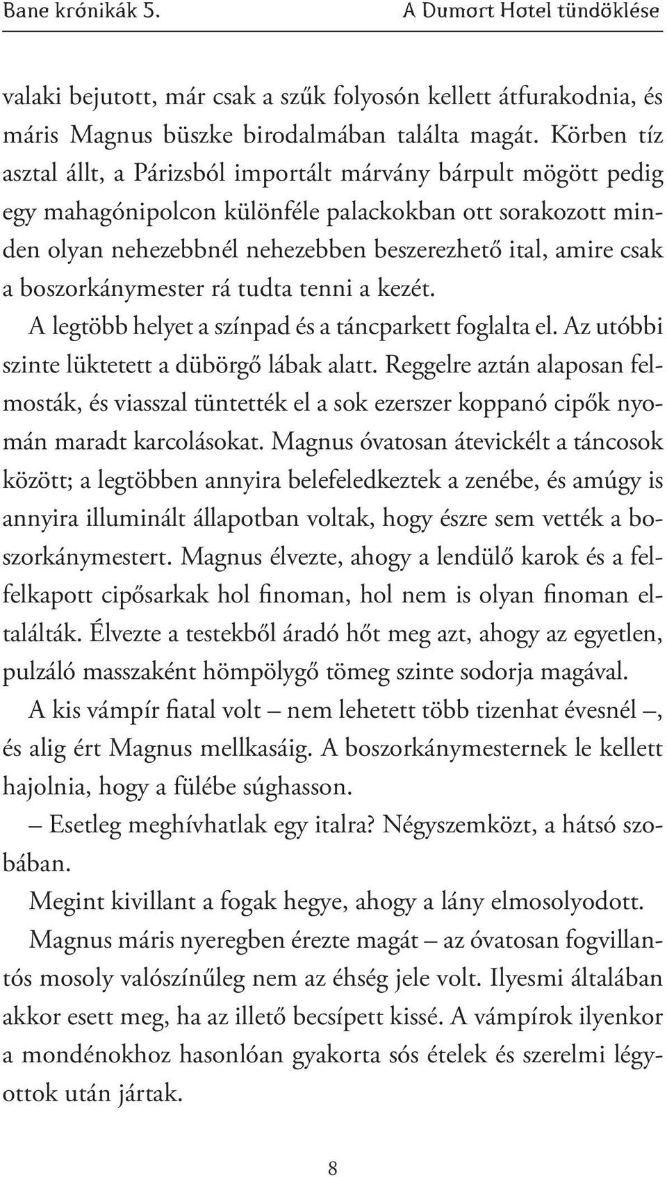 boszorkánymester rá tudta tenni a kezét. A legtöbb helyet a színpad és a táncparkett foglalta el. Az utóbbi szinte lüktetett a dübörgő lábak alatt.