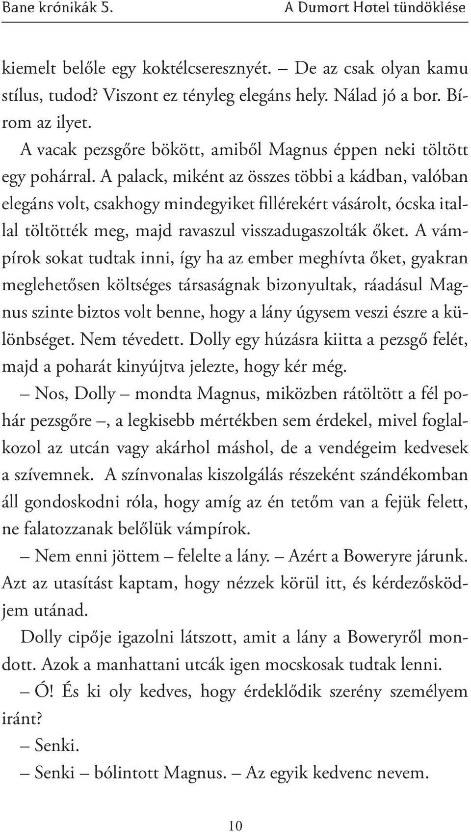 A palack, miként az összes többi a kádban, valóban elegáns volt, csakhogy mindegyiket fillérekért vásárolt, ócska itallal töltötték meg, majd ravaszul visszadugaszolták őket.