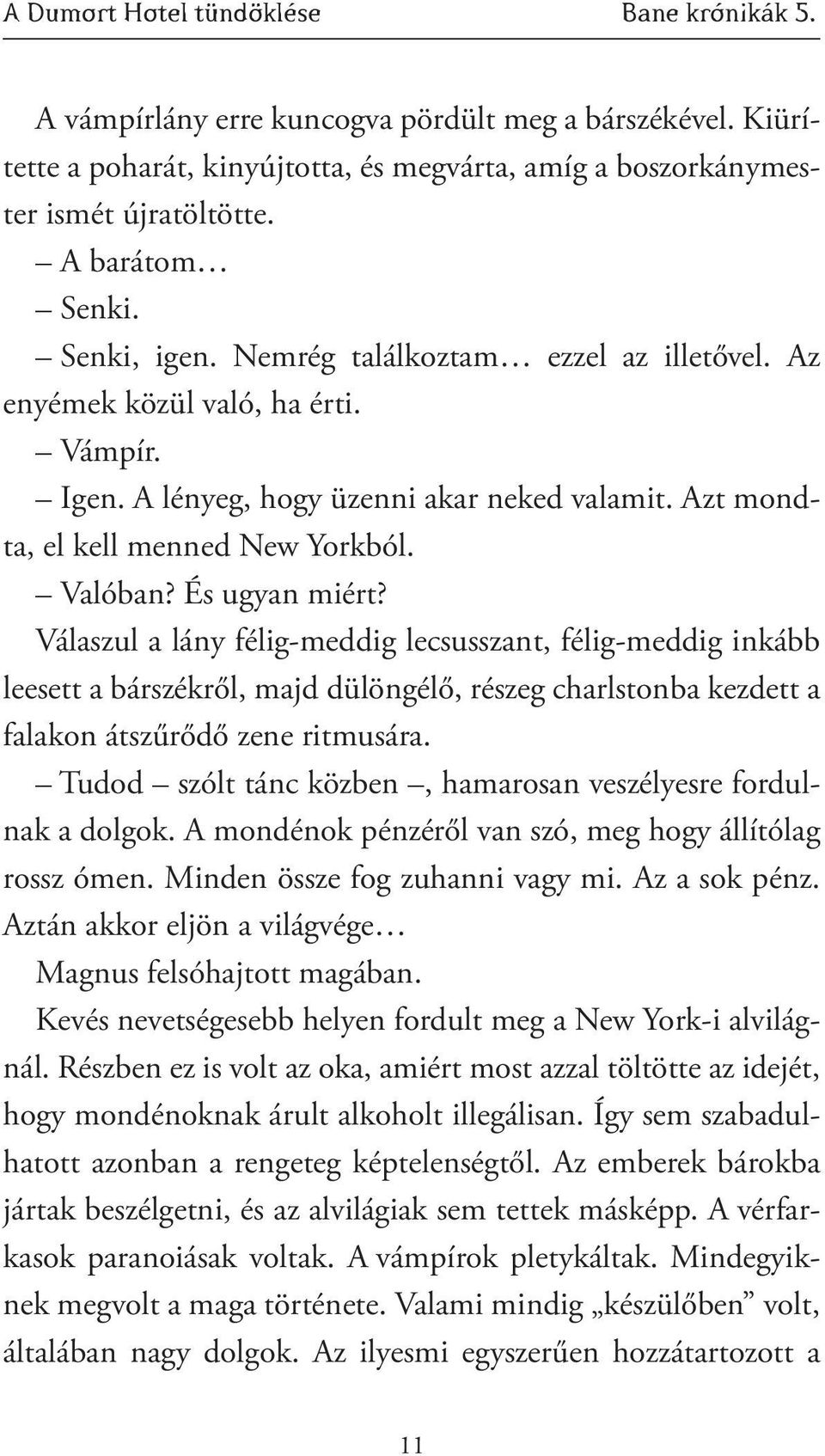 Valóban? És ugyan miért? Válaszul a lány félig-meddig lecsusszant, félig-meddig inkább leesett a bárszékről, majd dülöngélő, részeg charlstonba kezdett a falakon átszűrődő zene ritmusára.