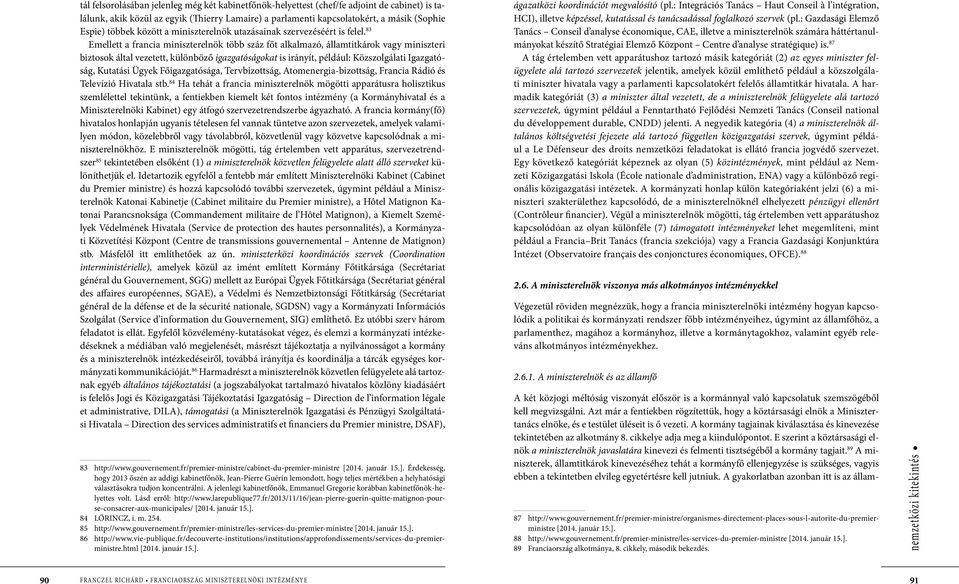 83 Emellett a francia miniszterelnök több száz főt alkalmazó, államtitkárok vagy miniszteri biztosok által vezetett, különböző igazgatóságokat is irányít, például: Közszolgálati Igazgatóság, Kutatási
