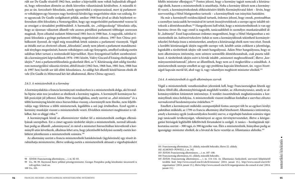 Erre ugyancsak De Gaulle szolgáltatott példát, amikor 1968-ban jóval az általa bejelentett referendum előtt feloszlatta a Nemzetgyűlést, hogy egy megerősödött parlamenttel vezesse ki az országot a