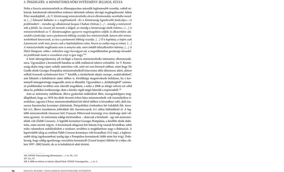 Köztársaság miniszterelnöke eleven ellentmondás; nemhiába mondta [ ] Édouard Balladur is e megbízatásról:»ez a Köztársaság legnehezebb funkciója«;»a problémákért mondta egy alkalommal Jacques