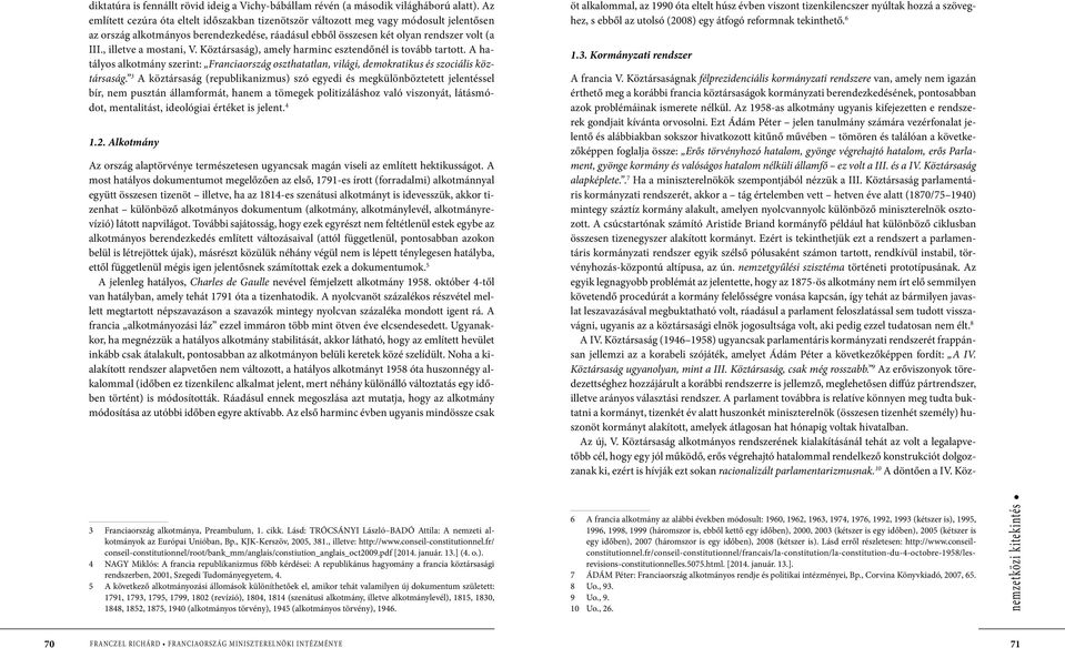 , illetve a mostani, V. Köztársaság), amely harminc esztendőnél is tovább tartott. A hatályos alkotmány szerint: Franciaország oszthatatlan, világi, demokratikus és szociális köztársaság.
