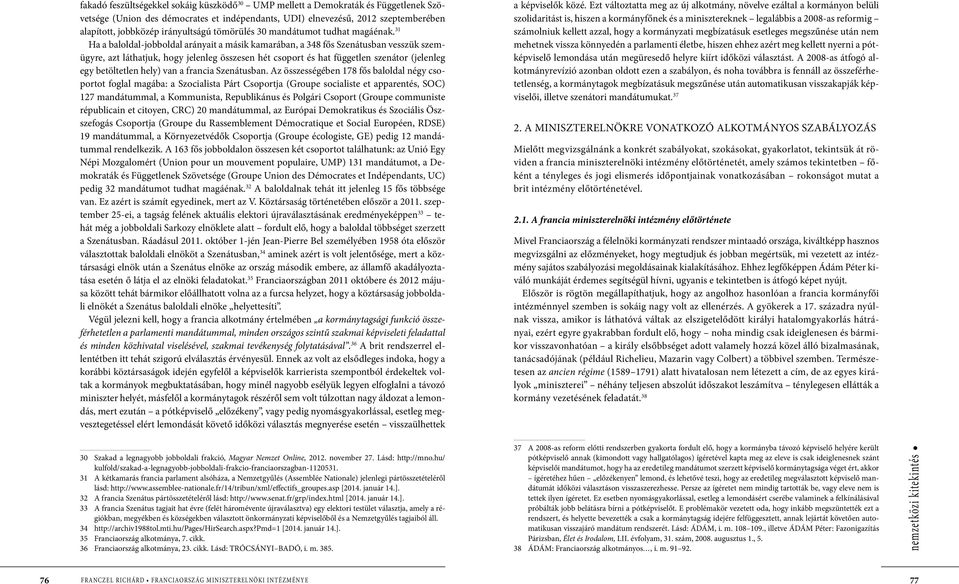 31 Ha a baloldal-jobboldal arányait a másik kamarában, a 348 fős Szenátusban vesszük szemügyre, azt láthatjuk, hogy jelenleg összesen hét csoport és hat független szenátor (jelenleg egy betöltetlen