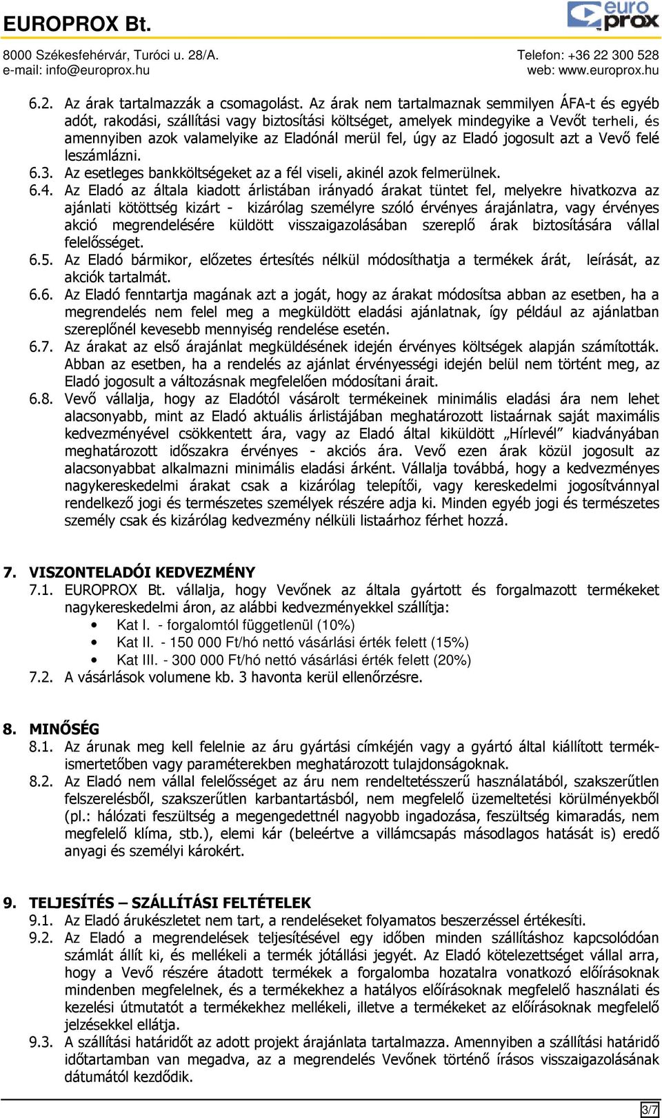 az Eladó jogosult azt a Vevő felé leszámlázni. 6.3. Az esetleges bankköltségeket az a fél viseli, akinél azok felmerülnek. 6.4.