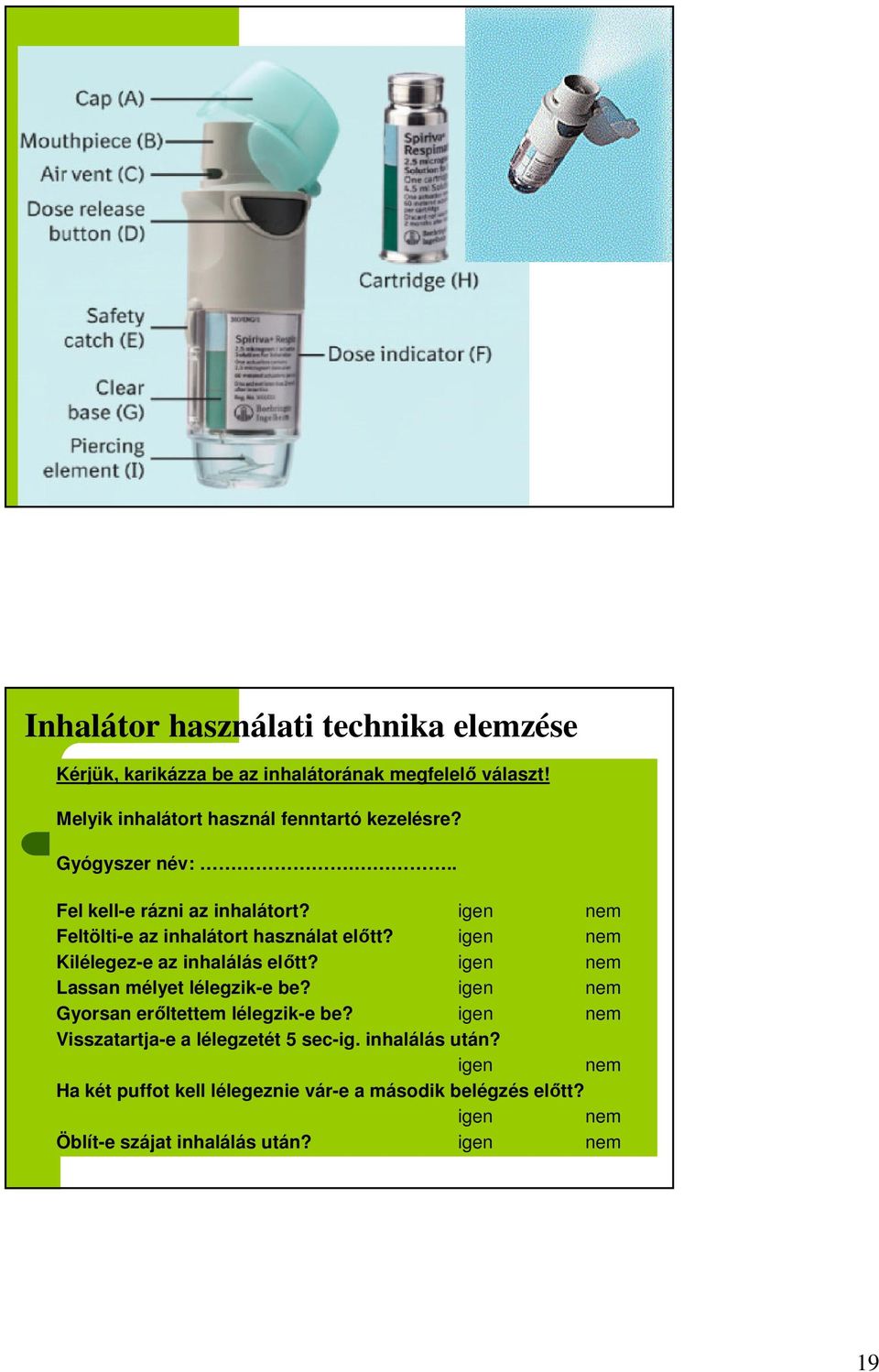 igen nem Feltölti-e az inhalátort használat előtt? igen nem Kilélegez-e az inhalálás előtt? igen nem Lassan mélyet lélegzik-e be?