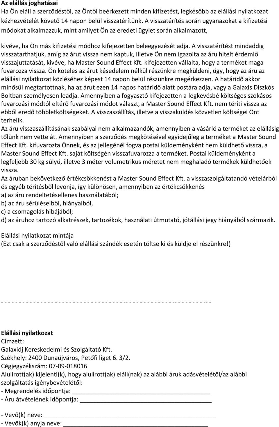 A visszatérítést mindaddig visszatarthatjuk, amíg az árut vissza nem kaptuk, illetve Ön nem igazolta az áru hitelt érdemlő visszajuttatását, kivéve, ha Master Sound Effect Kft.