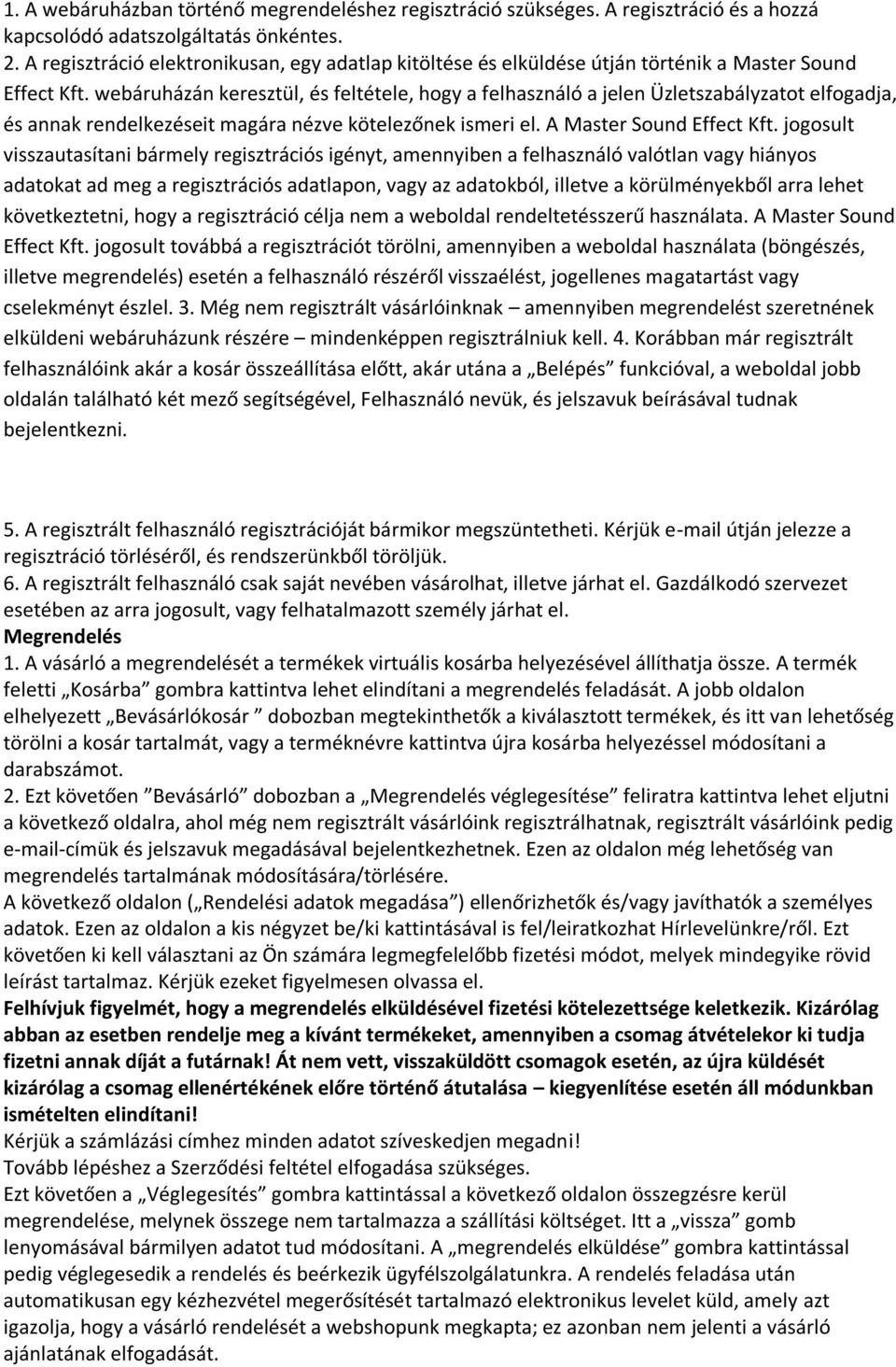 webáruházán keresztül, és feltétele, hogy a felhasználó a jelen Üzletszabályzatot elfogadja, és annak rendelkezéseit magára nézve kötelezőnek ismeri el. A Master Sound Effect Kft.