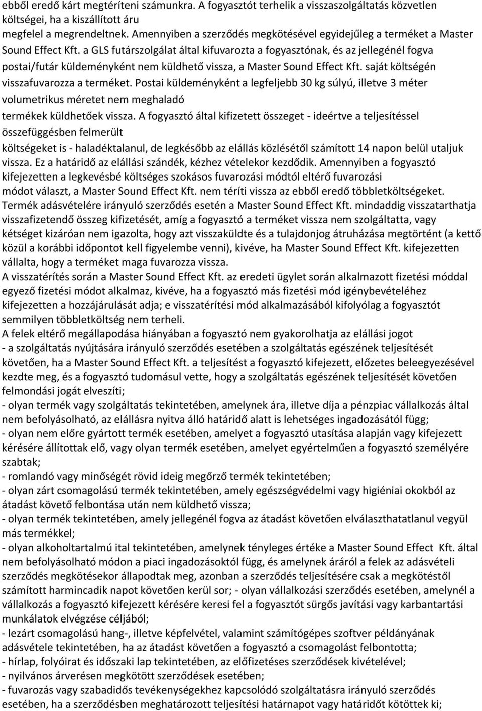 a GLS futárszolgálat által kifuvarozta a fogyasztónak, és az jellegénél fogva postai/futár küldeményként nem küldhető vissza, a Master Sound Effect Kft. saját költségén visszafuvarozza a terméket.