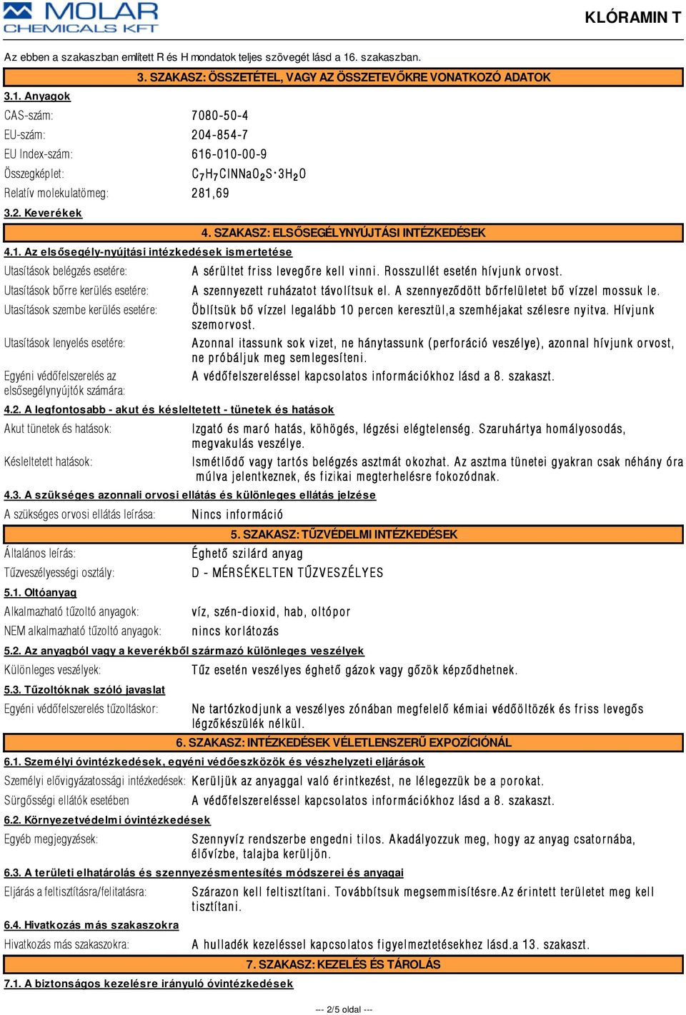 Az elsősegély-nyújtási intézkedések ismertetése Utasítások belégzés esetére: Utasítások bõrre kerülés esetére: Utasítások szembe kerülés esetére: Utasítások lenyelés esetére: Egyéni védõfelszerelés