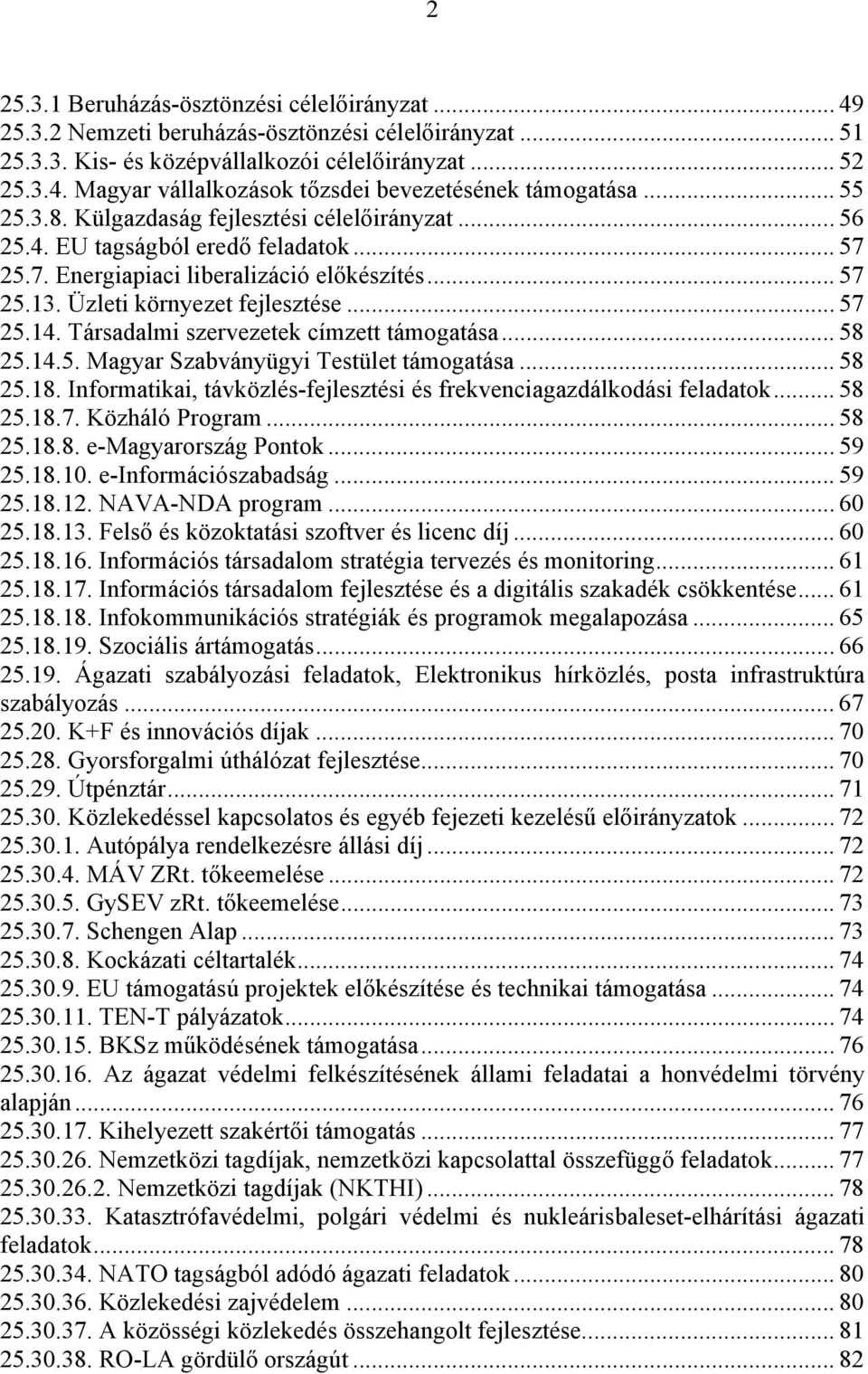 Társadalmi szervezetek címzett támogatása... 58 25.14.5. Magyar Szabványügyi Testület támogatása... 58 25.18. Informatikai, távközlés-fejlesztési és frekvenciagazdálkodási feladatok... 58 25.18.7.