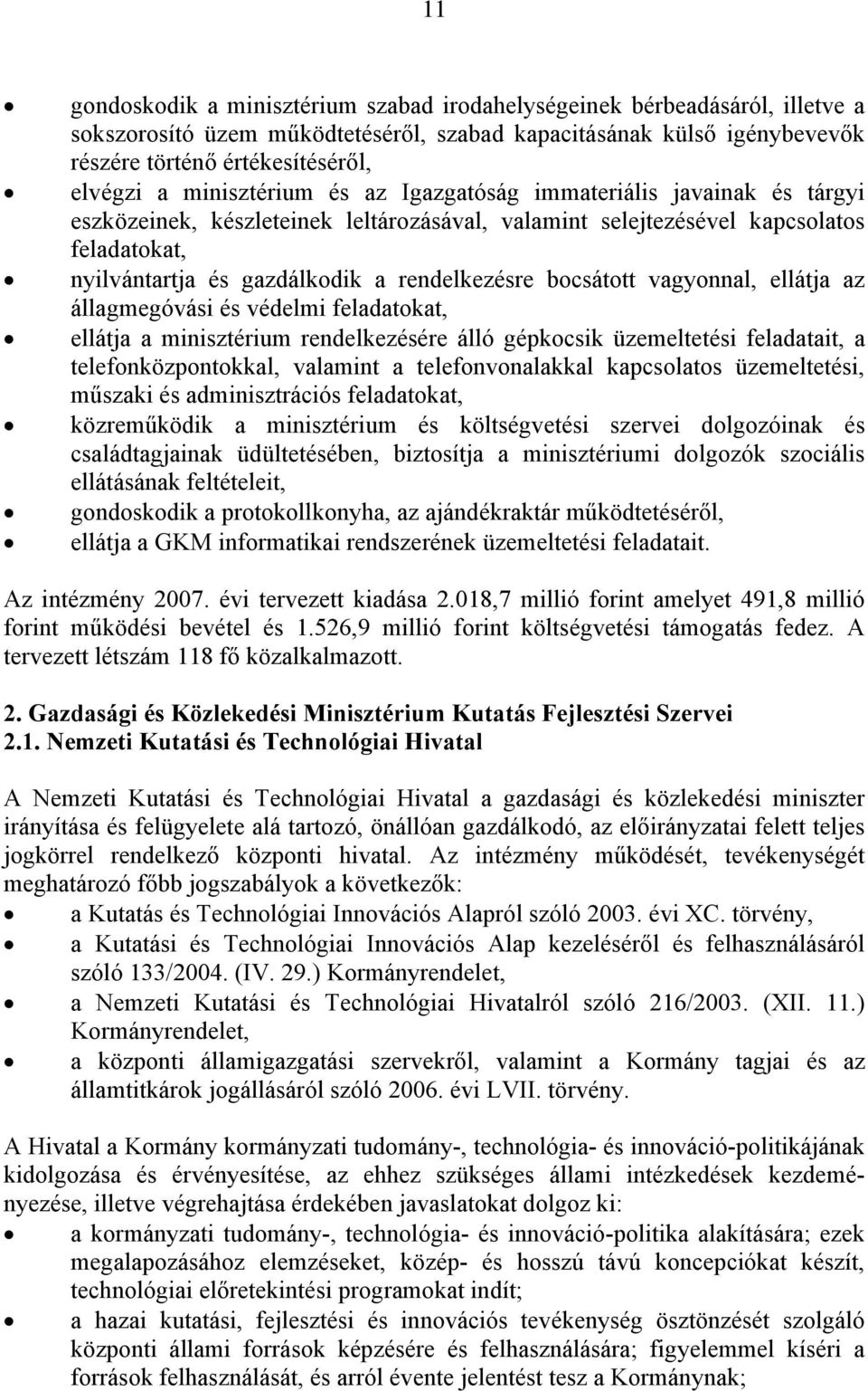 bocsátott vagyonnal, ellátja az állagmegóvási és védelmi feladatokat, ellátja a minisztérium rendelkezésére álló gépkocsik üzemeltetési feladatait, a telefonközpontokkal, valamint a telefonvonalakkal