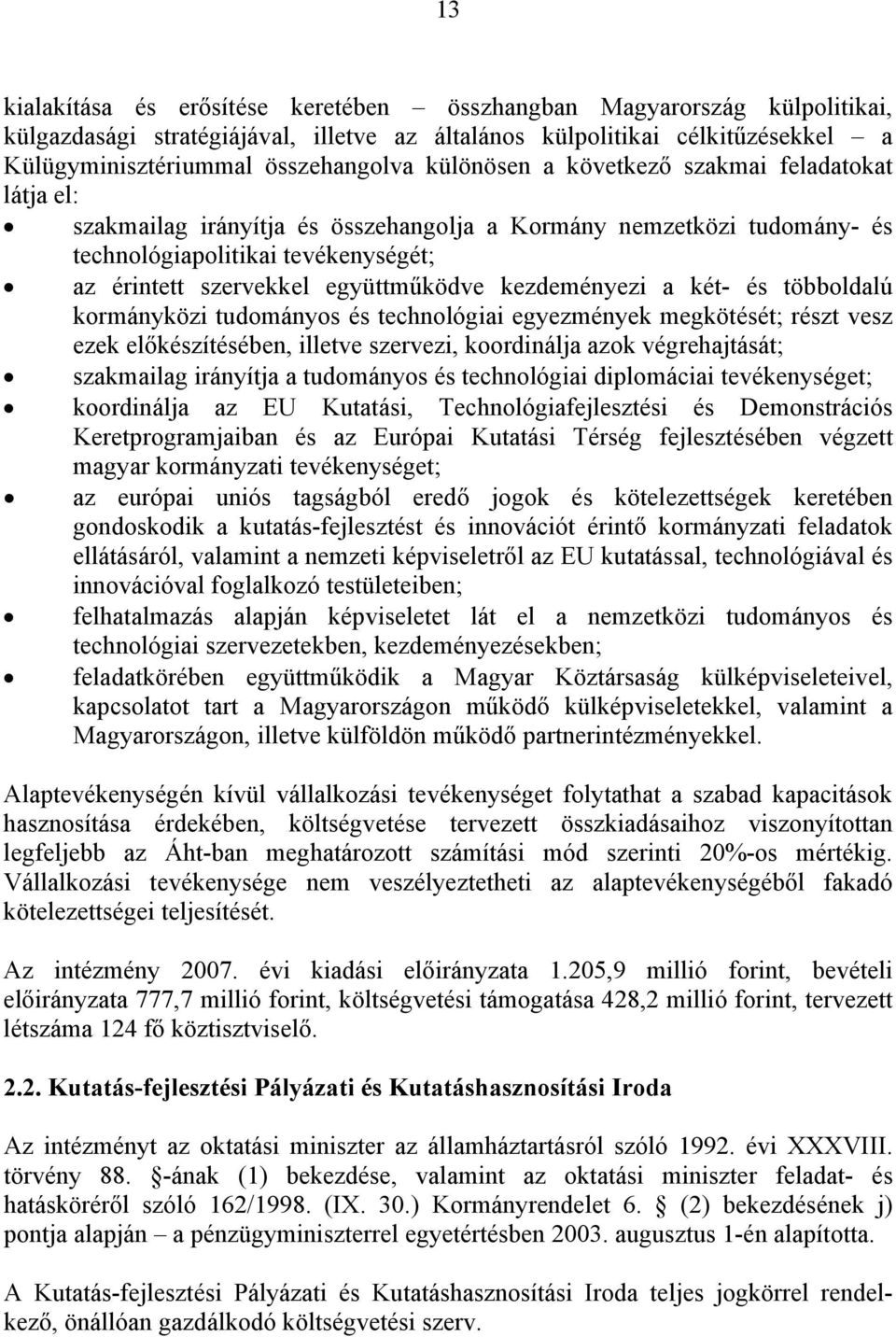 kezdeményezi a két- és többoldalú kormányközi tudományos és technológiai egyezmények megkötését; részt vesz ezek előkészítésében, illetve szervezi, koordinálja azok végrehajtását; szakmailag