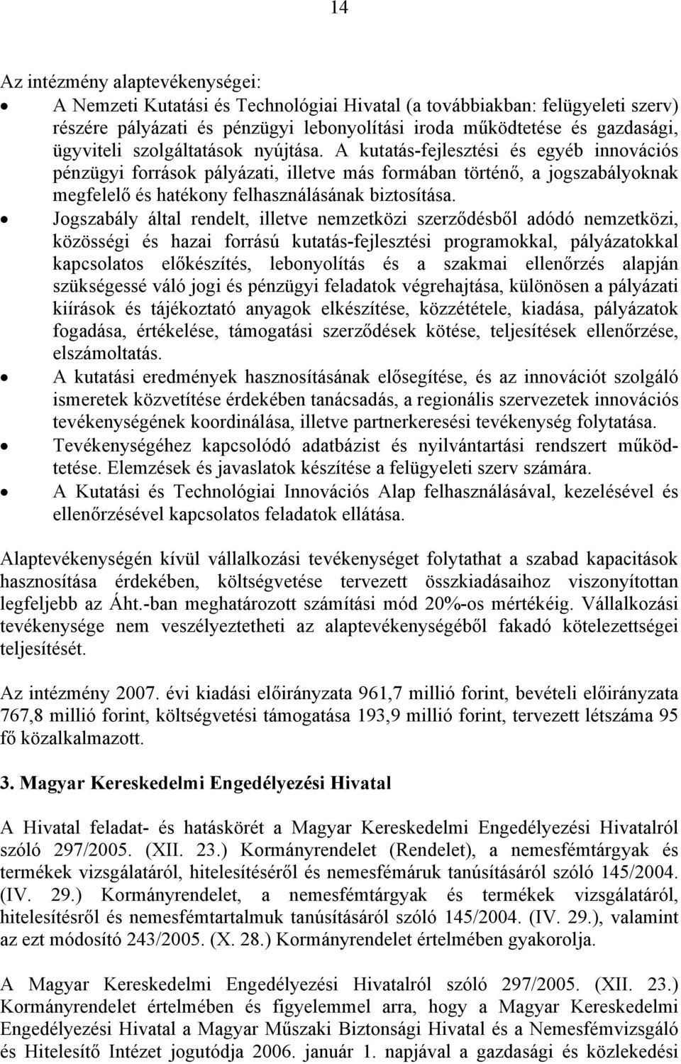 Jogszabály által rendelt, illetve nemzetközi szerződésből adódó nemzetközi, közösségi és hazai forrású kutatás-fejlesztési programokkal, pályázatokkal kapcsolatos előkészítés, lebonyolítás és a