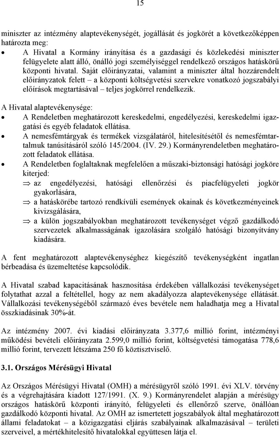 Saját előirányzatai, valamint a miniszter által hozzárendelt előirányzatok felett a központi költségvetési szervekre vonatkozó jogszabályi előírások megtartásával teljes jogkörrel rendelkezik.