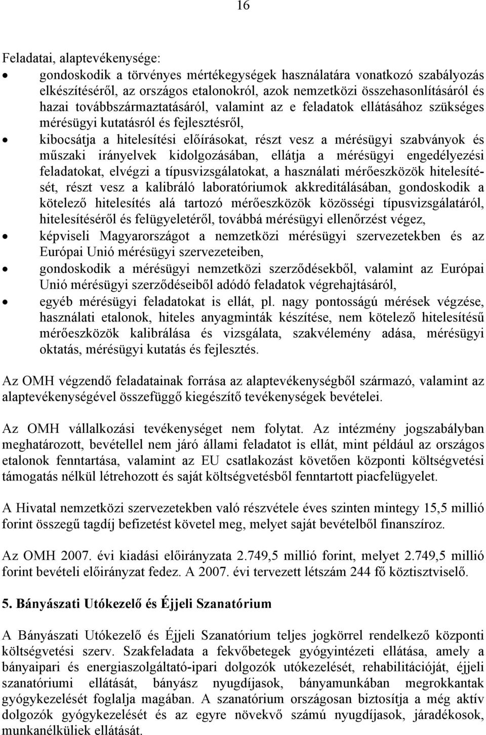 irányelvek kidolgozásában, ellátja a mérésügyi engedélyezési feladatokat, elvégzi a típusvizsgálatokat, a használati mérőeszközök hitelesítését, részt vesz a kalibráló laboratóriumok