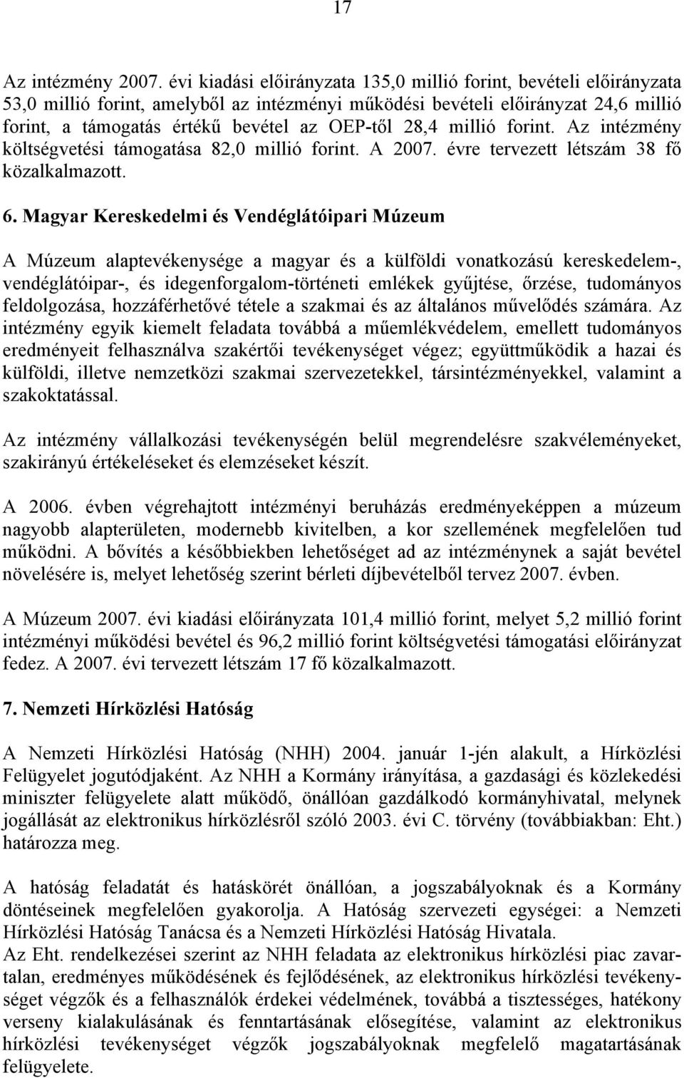 28,4 millió forint. Az intézmény költségvetési támogatása 82,0 millió forint. A 2007. évre tervezett létszám 38 fő közalkalmazott. 6.