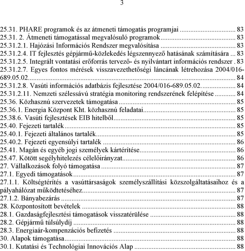 Egyes fontos mérések visszavezethetőségi láncának létrehozása 2004/016-689.05.02...84 25.31.2.8. Vasúti információs adatbázis fejlesztése 2004/016-689.05.02... 84 25.31.2.11.