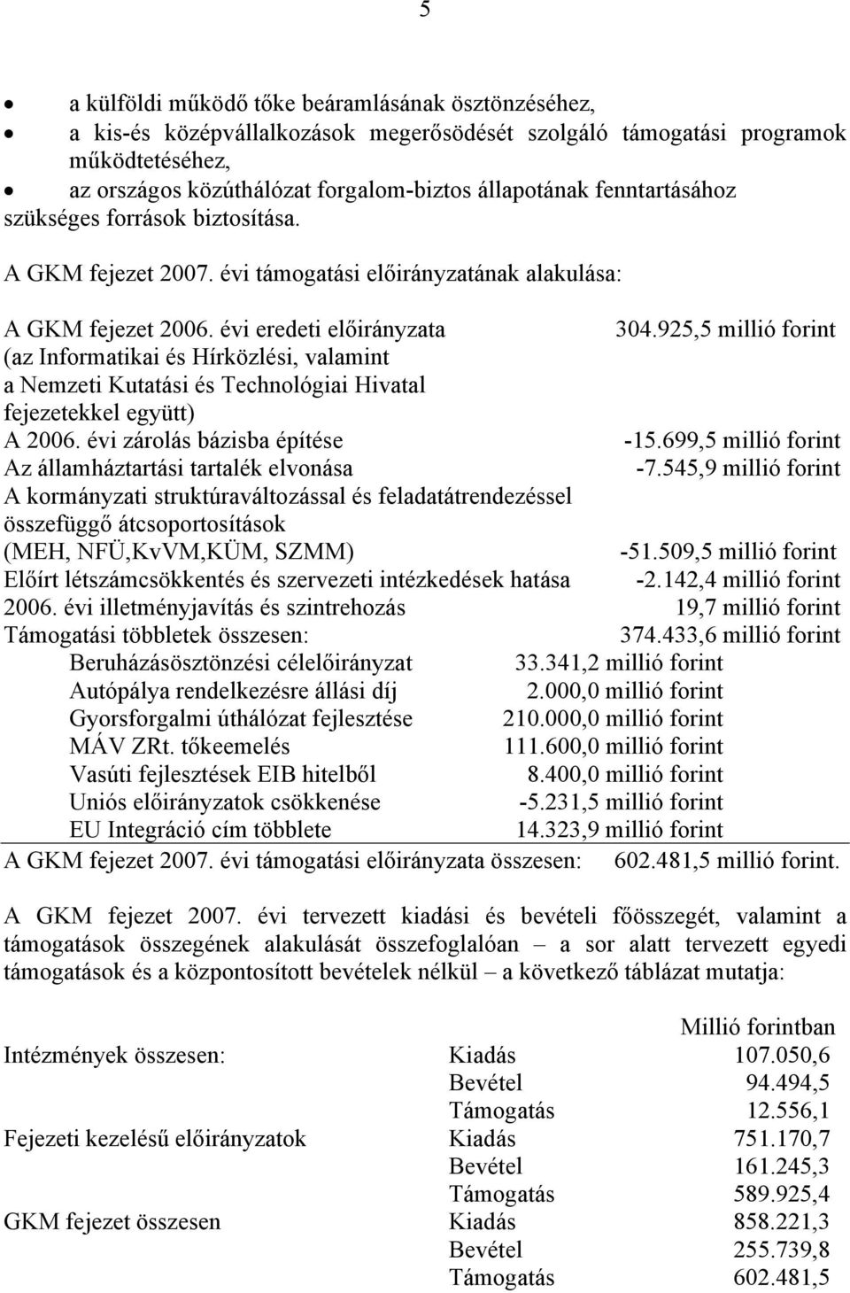 925,5 millió forint (az Informatikai és Hírközlési, valamint a Nemzeti Kutatási és Technológiai Hivatal fejezetekkel együtt) A 2006. évi zárolás bázisba építése -15.