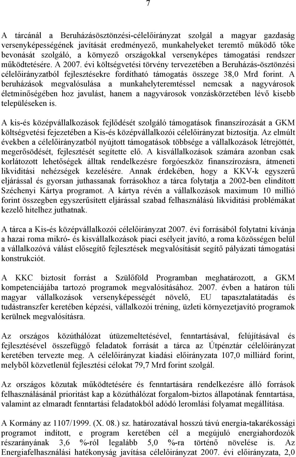 A beruházások megvalósulása a munkahelyteremtéssel nemcsak a nagyvárosok életminőségében hoz javulást, hanem a nagyvárosok vonzáskörzetében lévő kisebb településeken is.