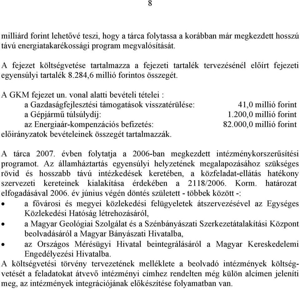 vonal alatti bevételi tételei : a Gazdaságfejlesztési támogatások visszatérülése: a Gépjármű túlsúlydíj: az Energiaár-kompenzációs befizetés: előirányzatok bevételeinek összegét tartalmazzák.