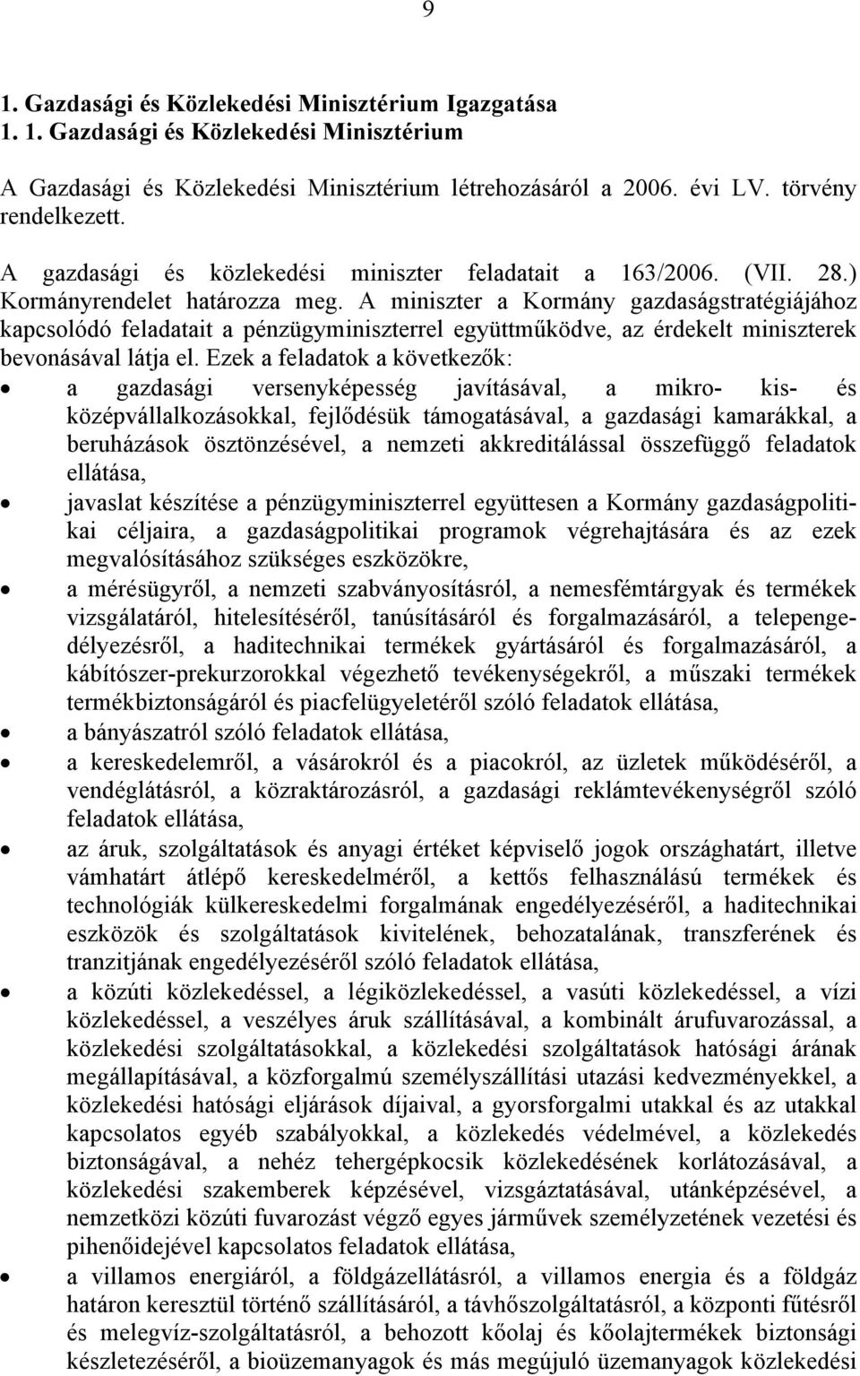 A miniszter a Kormány gazdaságstratégiájához kapcsolódó feladatait a pénzügyminiszterrel együttműködve, az érdekelt miniszterek bevonásával látja el.